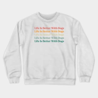 Life Is Better With Dogs Crewneck Sweatshirt